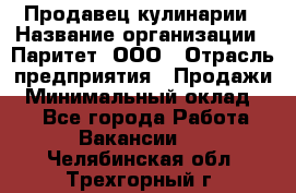 Продавец кулинарии › Название организации ­ Паритет, ООО › Отрасль предприятия ­ Продажи › Минимальный оклад ­ 1 - Все города Работа » Вакансии   . Челябинская обл.,Трехгорный г.